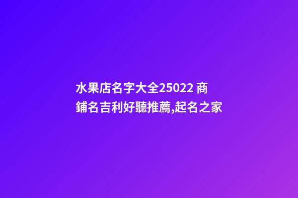 水果店名字大全25022 商鋪名吉利好聽推薦,起名之家-第1張-店鋪起名-玄機派